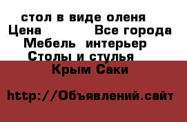 стол в виде оленя  › Цена ­ 8 000 - Все города Мебель, интерьер » Столы и стулья   . Крым,Саки